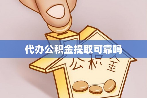 博望代办公积金提取可靠吗