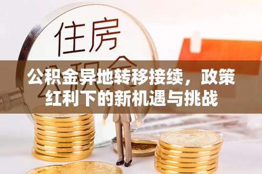博望公积金异地转移接续，政策红利下的新机遇与挑战