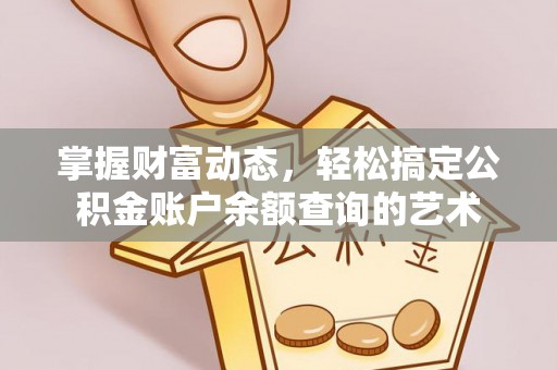 博望掌握财富动态，轻松搞定公积金账户余额查询的艺术