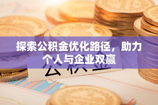 博望探索公积金优化路径，助力个人与企业双赢