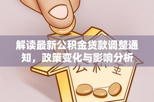 博望解读最新公积金贷款调整通知，政策变化与影响分析