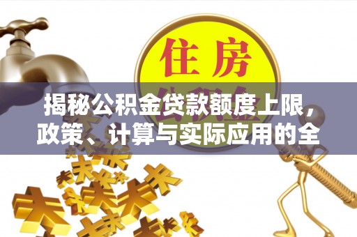 博望揭秘公积金贷款额度上限，政策、计算与实际应用的全面解析
