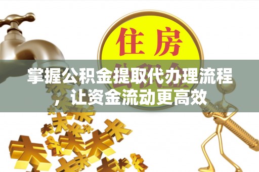 博望掌握公积金提取代办理流程，让资金流动更高效