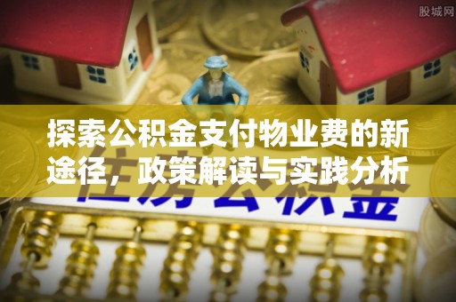 博望探索公积金支付物业费的新途径，政策解读与实践分析