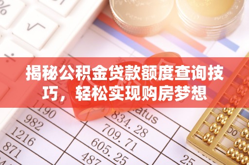 博望揭秘公积金贷款额度查询技巧，轻松实现购房梦想