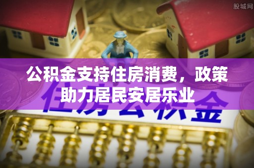 博望公积金支持住房消费，政策助力居民安居乐业