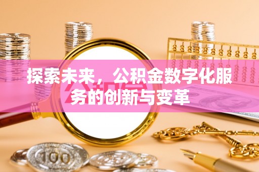 博望探索未来，公积金数字化服务的创新与变革