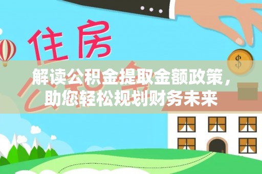 博望解读公积金提取金额政策，助您轻松规划财务未来