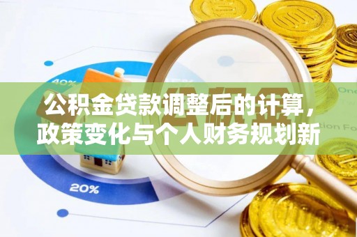博望公积金贷款调整后的计算，政策变化与个人财务规划新思路