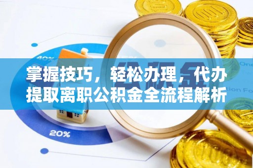 博望掌握技巧，轻松办理，代办提取离职公积金全流程解析