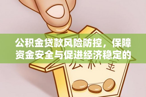 博望公积金贷款风险防控，保障资金安全与促进经济稳定的关键策略