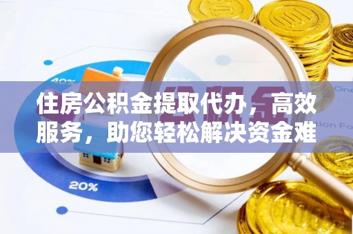 博望住房公积金提取代办，高效服务，助您轻松解决资金难题
