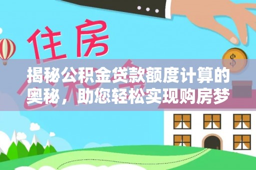 博望揭秘公积金贷款额度计算的奥秘，助您轻松实现购房梦想