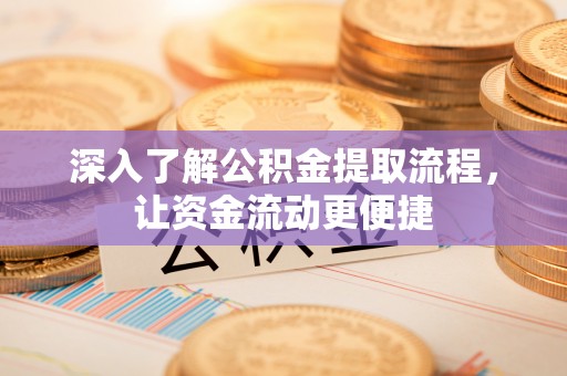 博望深入了解公积金提取流程，让资金流动更便捷