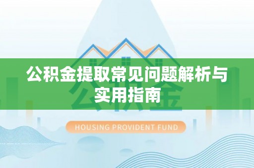 博望公积金提取常见问题解析与实用指南