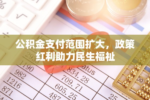 博望公积金支付范围扩大，政策红利助力民生福祉