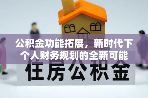 博望公积金功能拓展，新时代下个人财务规划的全新可能