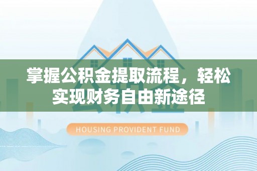 博望掌握公积金提取流程，轻松实现财务自由新途径