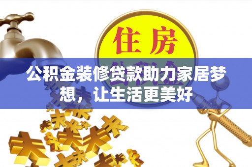 博望公积金装修贷款助力家居梦想，让生活更美好