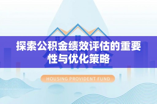 博望探索公积金绩效评估的重要性与优化策略