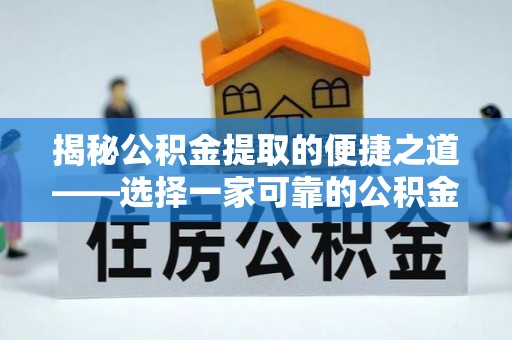 博望揭秘公积金提取的便捷之道——选择一家可靠的公积金提取代办公司