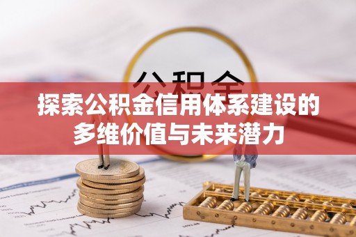 博望探索公积金信用体系建设的多维价值与未来潜力