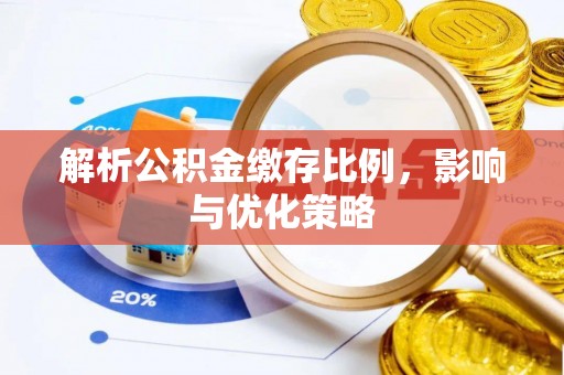 博望解析公积金缴存比例，影响与优化策略