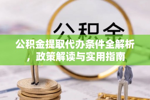 博望公积金提取代办条件全解析，政策解读与实用指南