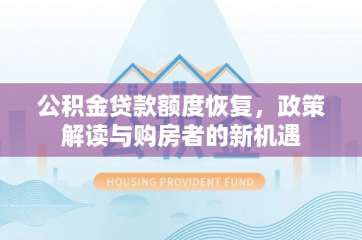 博望公积金贷款额度恢复，政策解读与购房者的新机遇