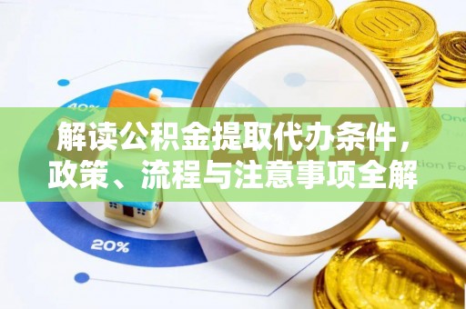 博望解读公积金提取代办条件，政策、流程与注意事项全解析