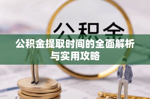 博望公积金提取时间的全面解析与实用攻略