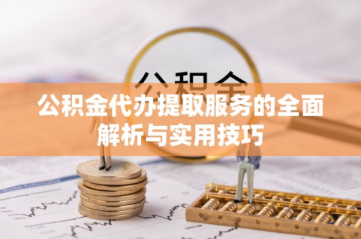 博望公积金代办提取服务的全面解析与实用技巧