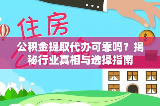 博望公积金提取代办可靠吗？揭秘行业真相与选择指南