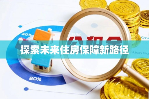 博望探索未来住房保障新路径