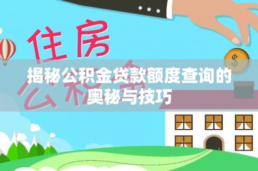 博望揭秘公积金贷款额度查询的奥秘与技巧
