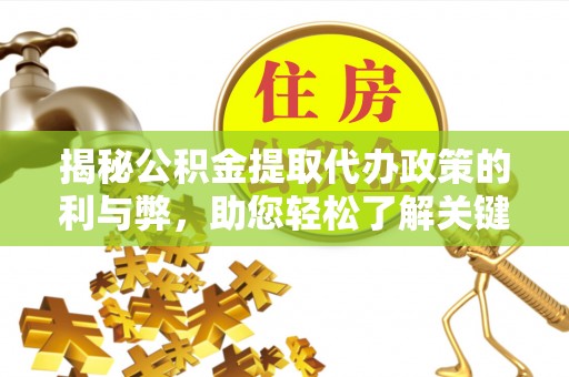 博望揭秘公积金提取代办政策的利与弊，助您轻松了解关键要点