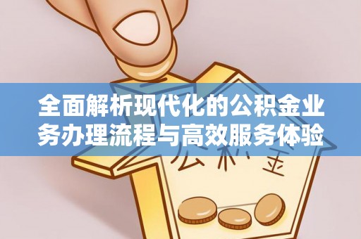 博望全面解析现代化的公积金业务办理流程与高效服务体验