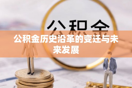 博望公积金历史沿革的变迁与未来发展