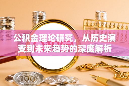 博望公积金理论研究，从历史演变到未来趋势的深度解析