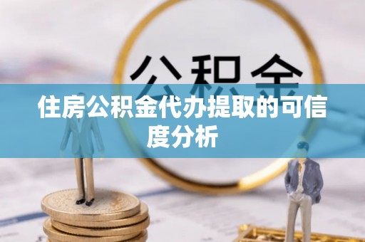 博望住房公积金代办提取的可信度分析