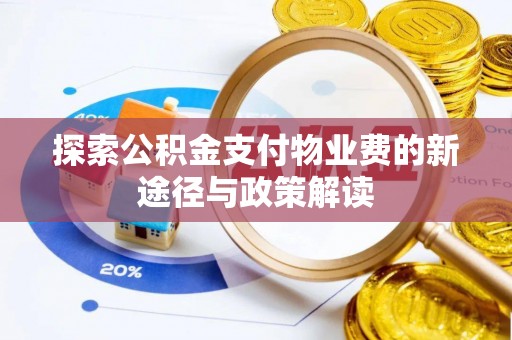 博望探索公积金支付物业费的新途径与政策解读