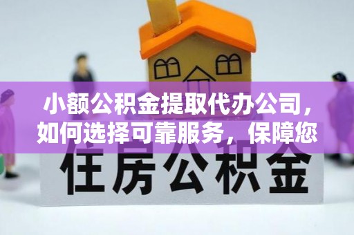 博望小额公积金提取代办公司，如何选择可靠服务，保障您的资金安全