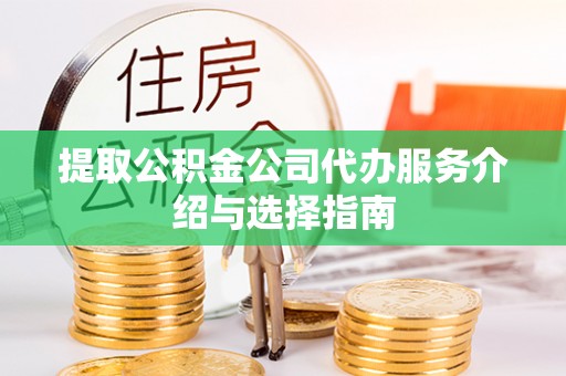 博望提取公积金公司代办服务介绍与选择指南