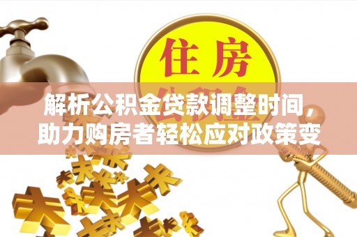 博望解析公积金贷款调整时间，助力购房者轻松应对政策变化