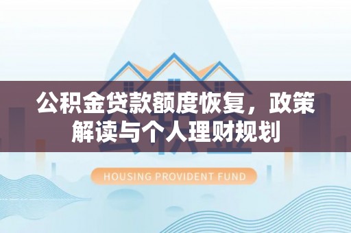 博望公积金贷款额度恢复，政策解读与个人理财规划