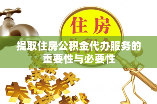 博望提取住房公积金代办服务的重要性与必要性