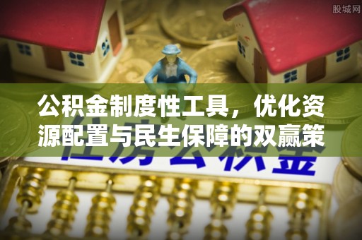 博望公积金制度性工具，优化资源配置与民生保障的双赢策略