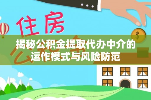 博望揭秘公积金提取代办中介的运作模式与风险防范
