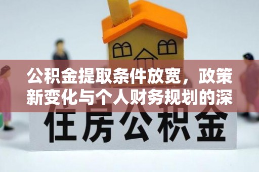 博望公积金提取条件放宽，政策新变化与个人财务规划的深度解析