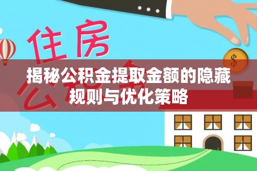 博望揭秘公积金提取金额的隐藏规则与优化策略